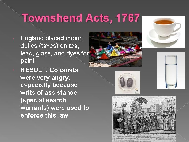 Townshend Acts, 1767 England placed import duties (taxes) on tea, lead, glass, and dyes