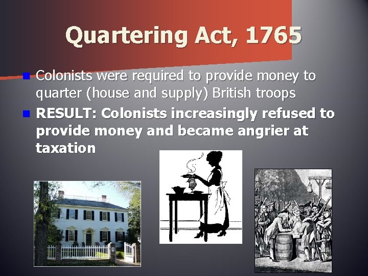 Quartering Act, 1765 Colonists were required to provide money to quarter (house and supply)