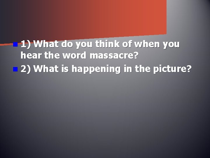 n 1) What do you think of when you hear the word massacre? n