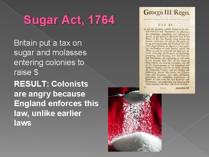 Sugar Act, 1764 Britain put a tax on sugar and molasses entering colonies to