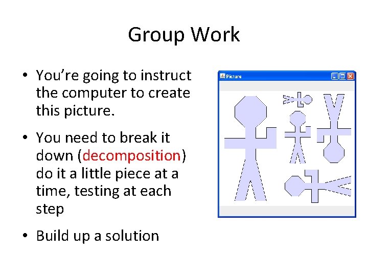 Group Work • You’re going to instruct the computer to create this picture. • Group Work • You’re going to instruct the computer to create this picture. •