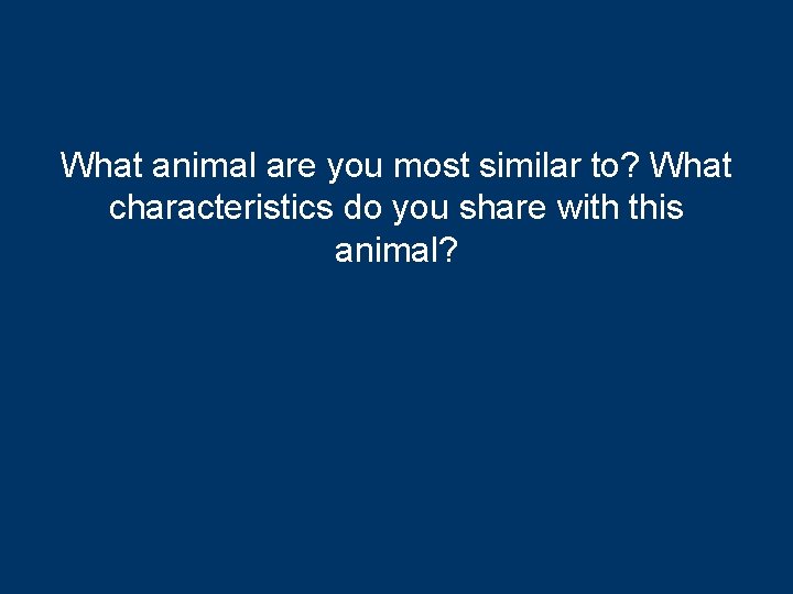 What animal are you most similar to? What characteristics do you share with this