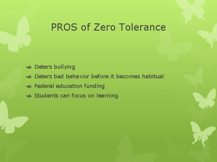 PROS of Zero Tolerance Deters bullying Deters bad behavior before it becomes habitual Federal