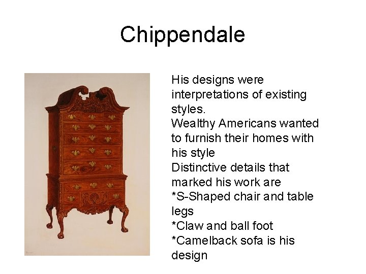 Chippendale His designs were interpretations of existing styles. Wealthy Americans wanted to furnish their