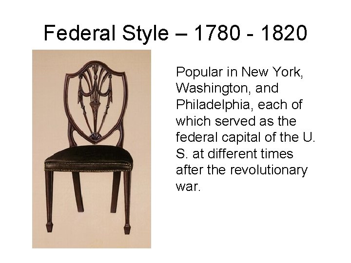 Federal Style – 1780 - 1820 Popular in New York, Washington, and Philadelphia, each