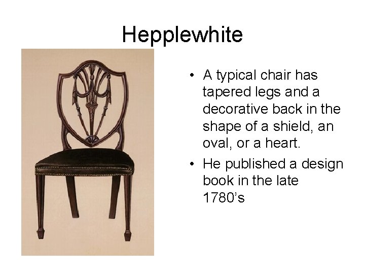 Hepplewhite • A typical chair has tapered legs and a decorative back in the