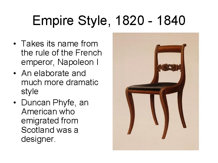 Empire Style, 1820 - 1840 • Takes its name from the rule of the