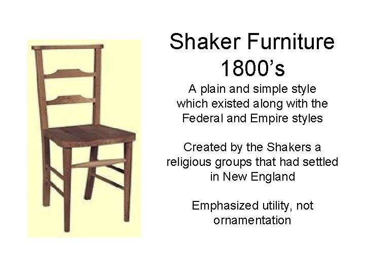 Shaker Furniture 1800’s A plain and simple style which existed along with the Federal