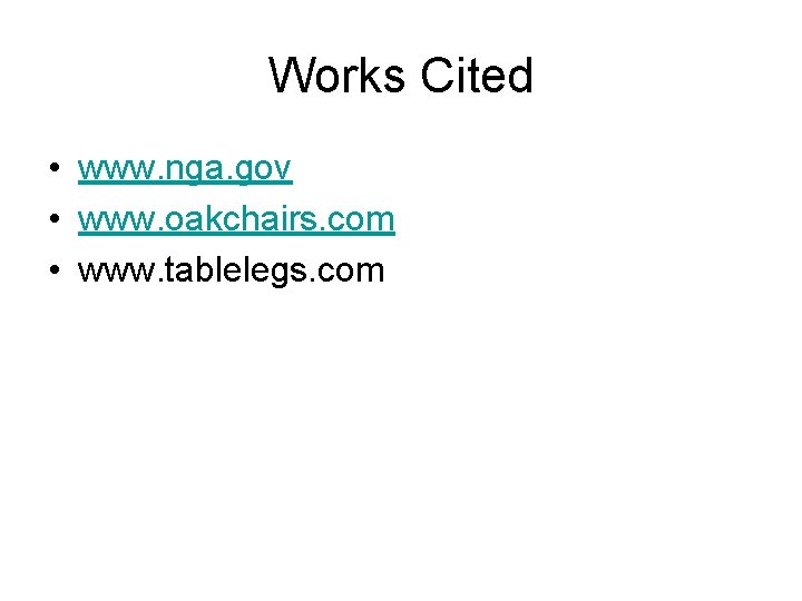 Works Cited • www. nga. gov • www. oakchairs. com • www. tablelegs. com