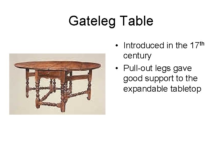 Gateleg Table • Introduced in the 17 th century • Pull-out legs gave good