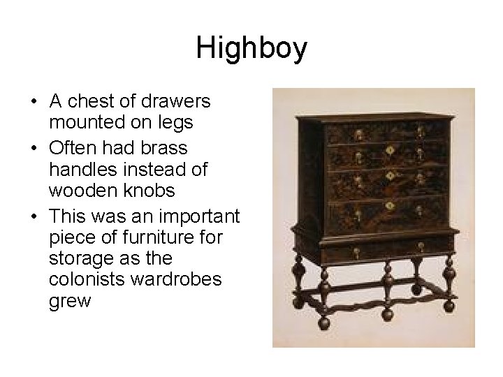 Highboy • A chest of drawers mounted on legs • Often had brass handles