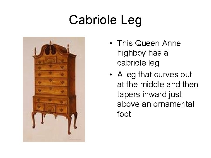 Cabriole Leg • This Queen Anne highboy has a cabriole leg • A leg