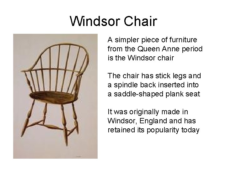 Windsor Chair A simpler piece of furniture from the Queen Anne period is the