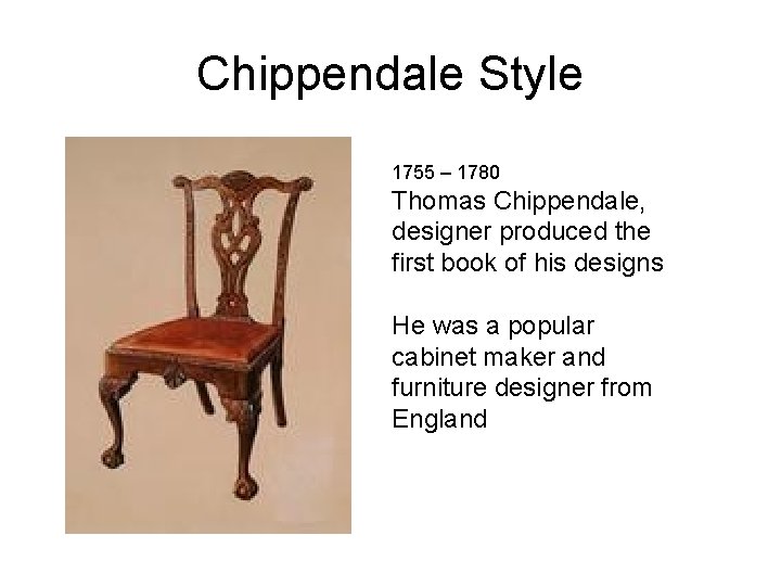 Chippendale Style 1755 – 1780 Thomas Chippendale, designer produced the first book of his