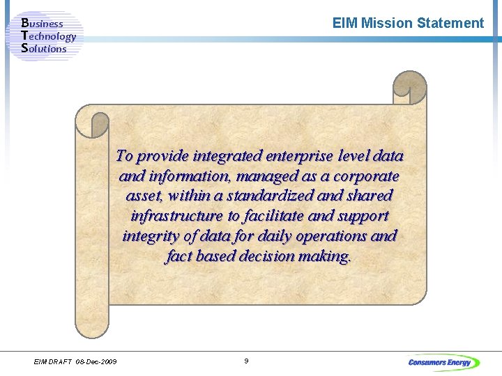 Business Technology Solutions EIM Mission Statement To provide integrated enterprise level data and information,