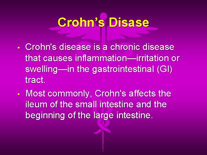 Crohn’s Disase • • Crohn's disease is a chronic disease that causes inflammation—irritation or