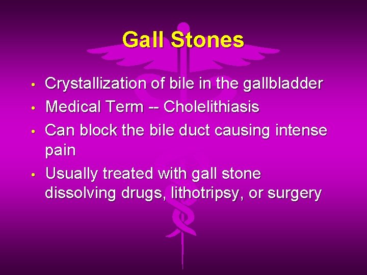 Gall Stones • • Crystallization of bile in the gallbladder Medical Term -- Cholelithiasis