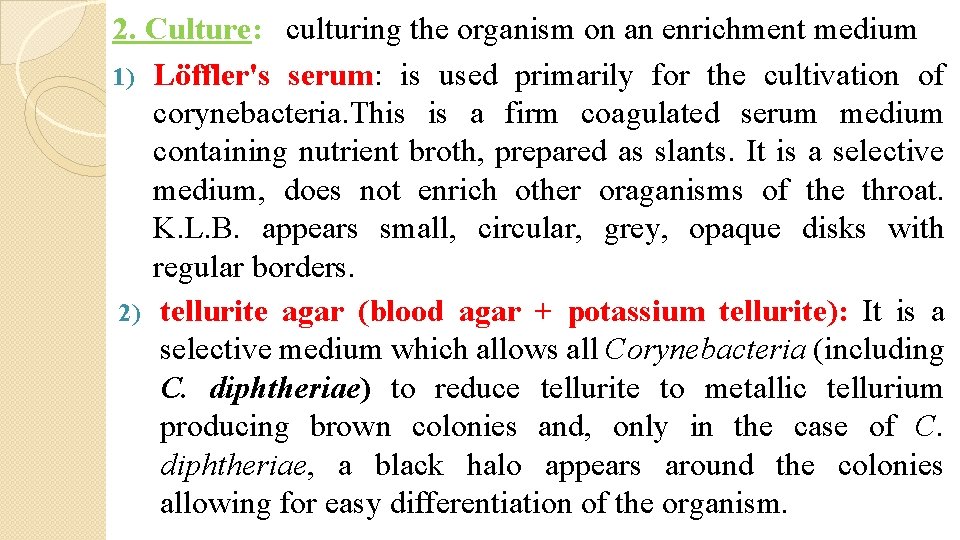 2. Culture: culturing the organism on an enrichment medium 1) Löffler's serum: is used