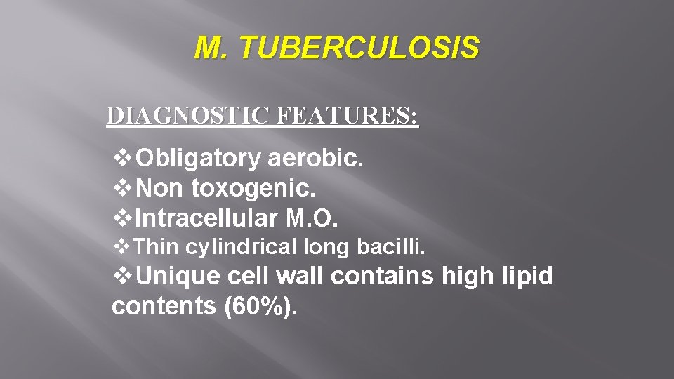 M. TUBERCULOSIS DIAGNOSTIC FEATURES: v. Obligatory aerobic. v. Non toxogenic. v. Intracellular M. O.