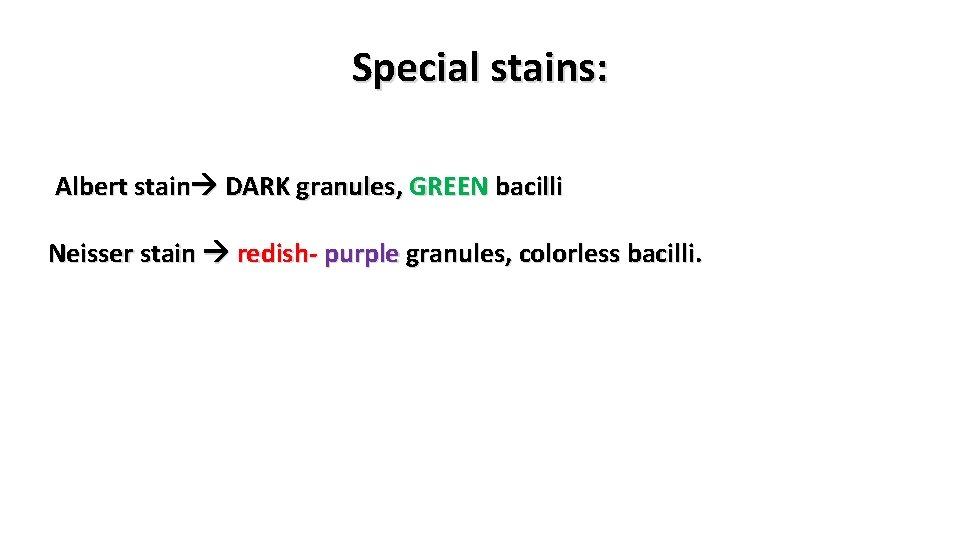 Special stains: Albert stain DARK granules, GREEN bacilli Neisser stain redish- purple granules, colorless