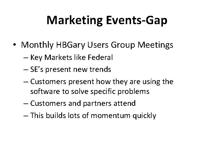 Marketing Events-Gap • Monthly HBGary Users Group Meetings – Key Markets like Federal –