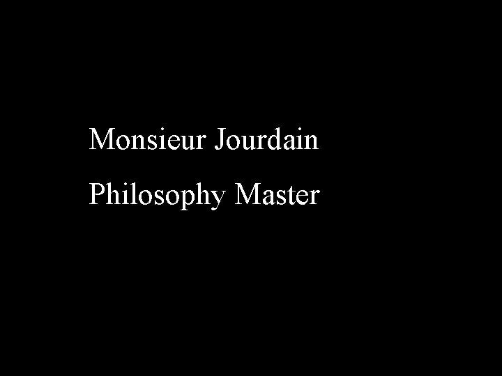 Monsieur Jourdain Philosophy Master 