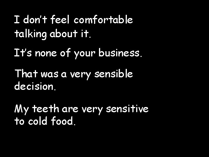 I don’t feel comfortable talking about it. It’s none of your business. That was