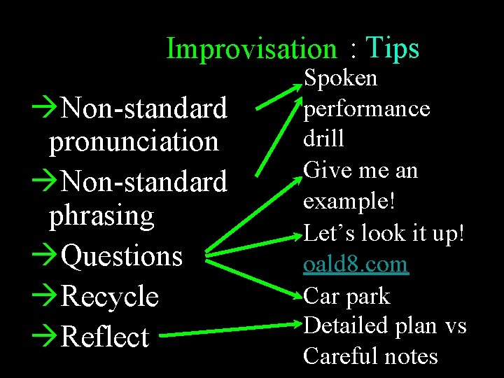 Improvisation : Tips Non-standard pronunciation Non-standard phrasing Questions Recycle Reflect Spoken performance drill Give