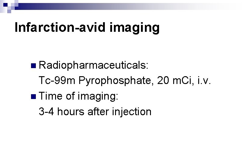 Infarction-avid imaging n Radiopharmaceuticals: Tc-99 m Pyrophosphate, 20 m. Ci, i. v. n Time