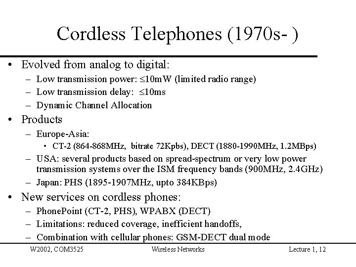 Cordless Telephones (1970 s- ) • Evolved from analog to digital: – Low transmission