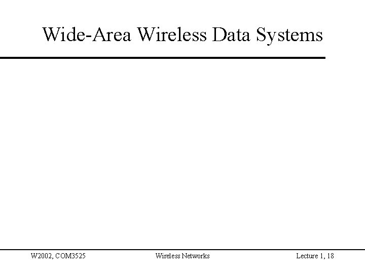 Wide-Area Wireless Data Systems W 2002, COM 3525 Wireless Networks Lecture 1, 18 