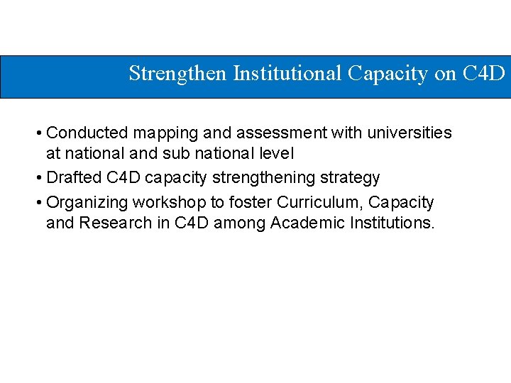 Strengthen Institutional Capacity on C 4 D • Conducted mapping and assessment with universities