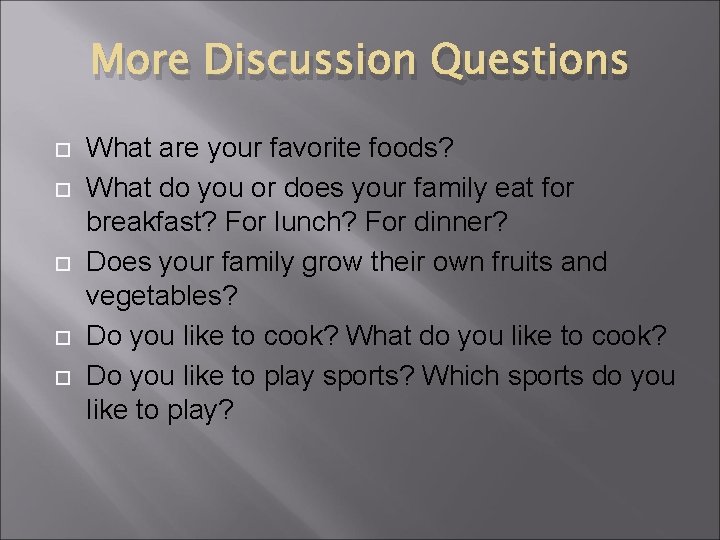 More Discussion Questions What are your favorite foods? What do you or does your