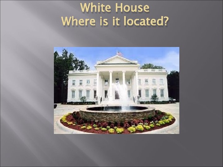 White House Where is it located? 