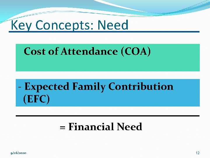 Key Concepts: Need Cost of Attendance (COA) - Expected Family Contribution (EFC) = Financial