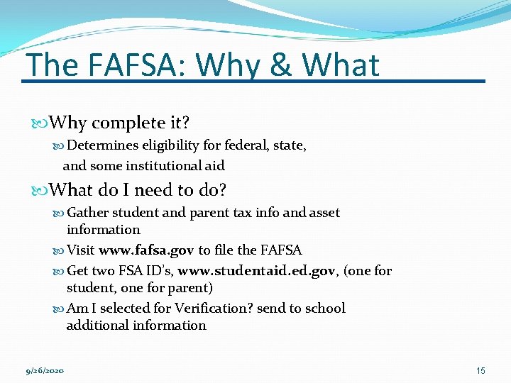 The FAFSA: Why & What Why complete it? Determines eligibility for federal, state, and