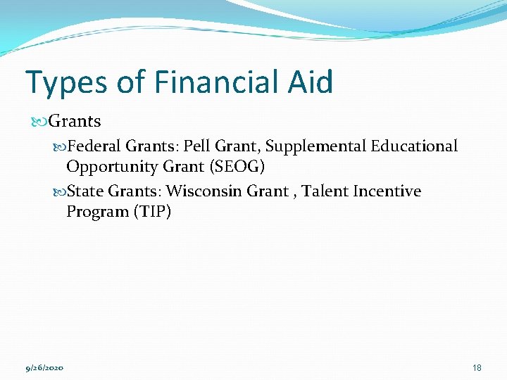 Types of Financial Aid Grants Federal Grants: Pell Grant, Supplemental Educational Opportunity Grant (SEOG)