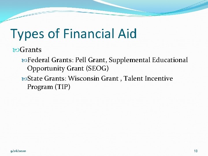 Types of Financial Aid Grants Federal Grants: Pell Grant, Supplemental Educational Opportunity Grant (SEOG) Types of Financial Aid Grants Federal Grants: Pell Grant, Supplemental Educational Opportunity Grant (SEOG)