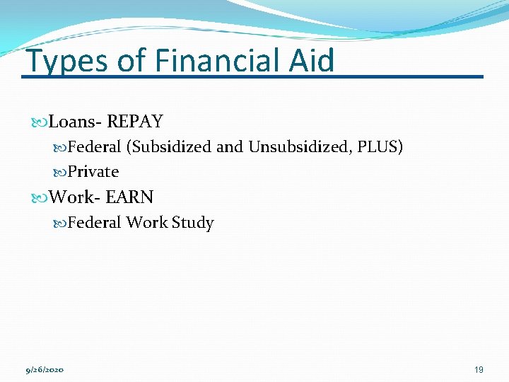 Types of Financial Aid Loans- REPAY Federal (Subsidized and Unsubsidized, PLUS) Private Work- EARN