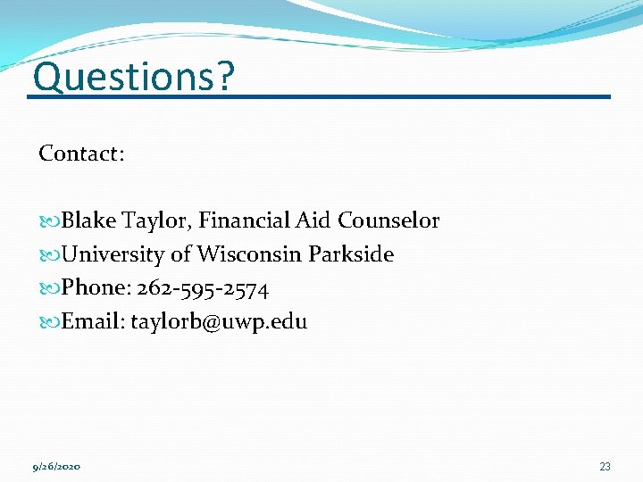 Questions? Contact: Blake Taylor, Financial Aid Counselor University of Wisconsin Parkside Phone: 262 -595