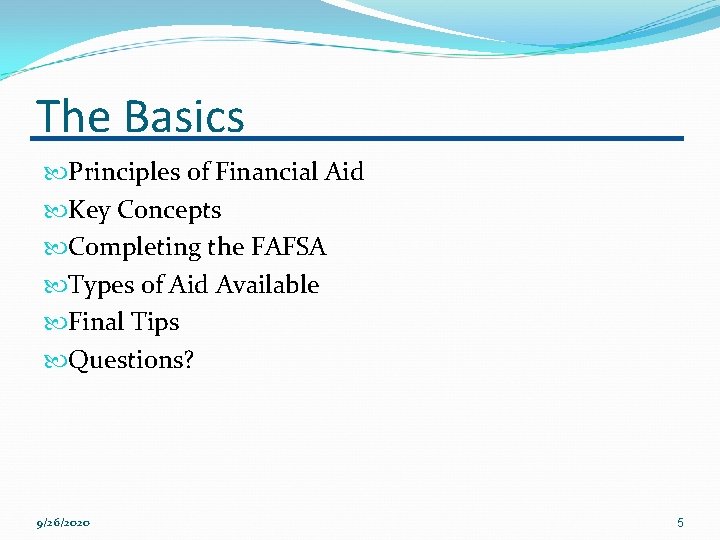 The Basics Principles of Financial Aid Key Concepts Completing the FAFSA Types of Aid