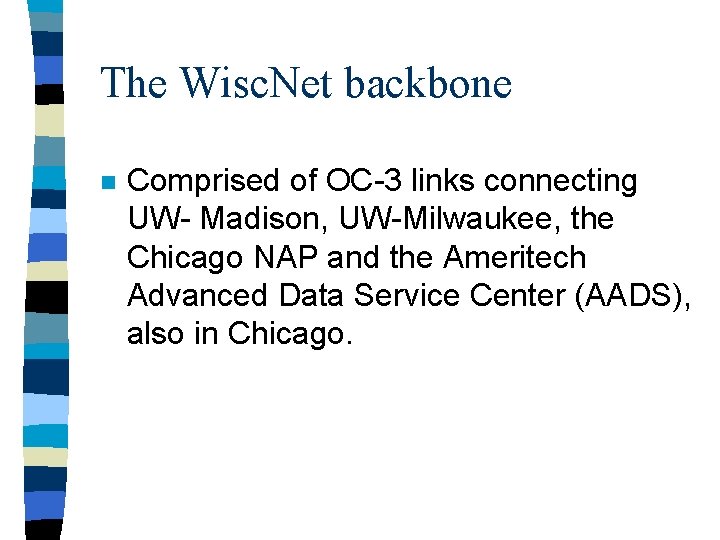 The Wisc. Net backbone n Comprised of OC-3 links connecting UW- Madison, UW-Milwaukee, the