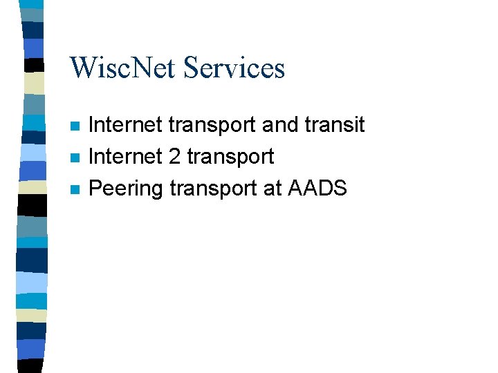 Wisc. Net Services n n n Internet transport and transit Internet 2 transport Peering