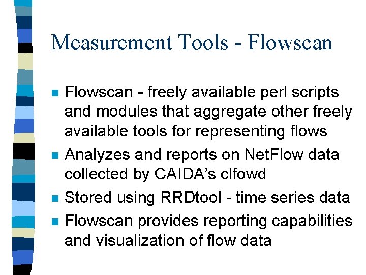 Measurement Tools - Flowscan n n Flowscan - freely available perl scripts and modules