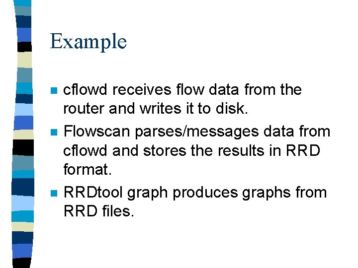 Example n n n cflowd receives flow data from the router and writes it