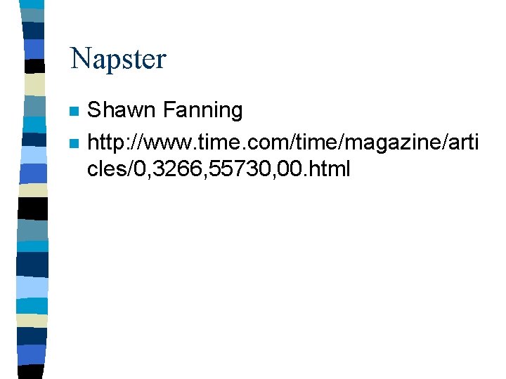 Napster n n Shawn Fanning http: //www. time. com/time/magazine/arti cles/0, 3266, 55730, 00. html