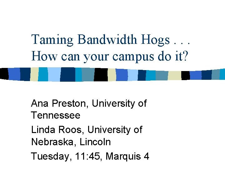 Taming Bandwidth Hogs. . . How can your campus do it? Ana Preston, University