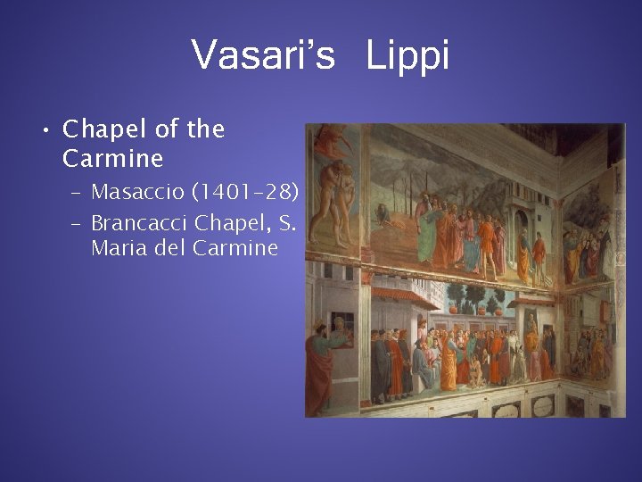 Vasari’s Lippi • Chapel of the Carmine – Masaccio (1401 -28) – Brancacci Chapel,