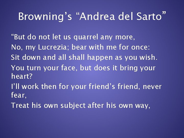 Browning’s “Andrea del Sarto” “But do not let us quarrel any more, No, my