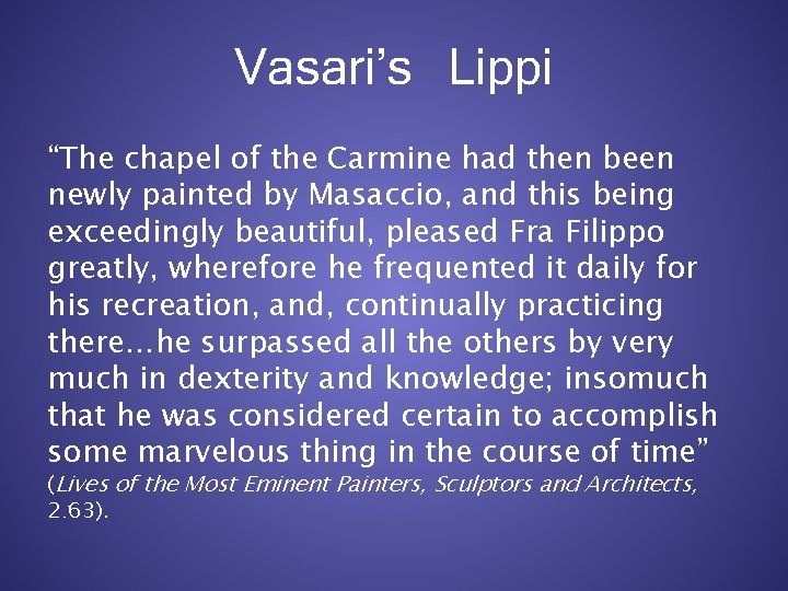 Vasari’s Lippi “The chapel of the Carmine had then been newly painted by Masaccio,